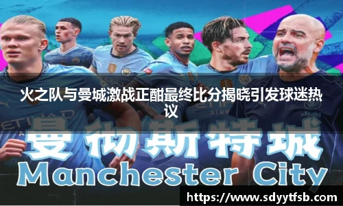 火之队与曼城激战正酣最终比分揭晓引发球迷热议